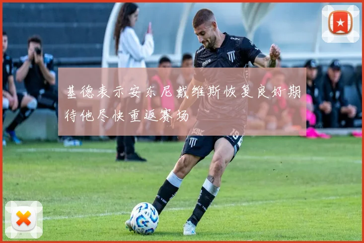 基德表示安东尼戴维斯恢复良好期待他尽快重返赛场