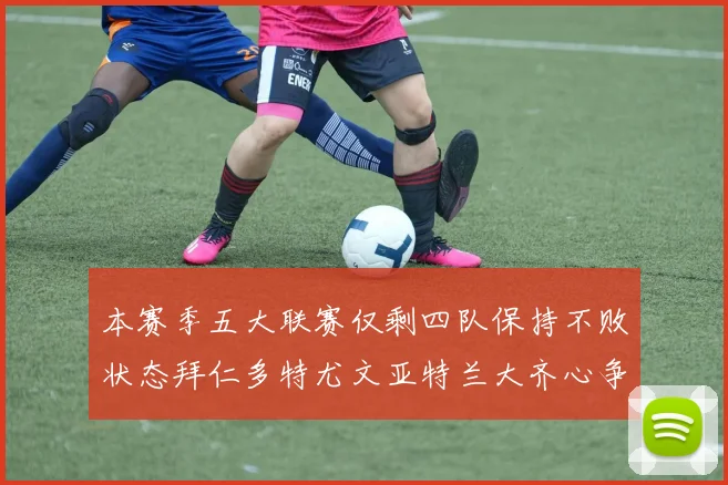 本赛季五大联赛仅剩四队保持不败状态拜仁多特尤文亚特兰大齐心争冠